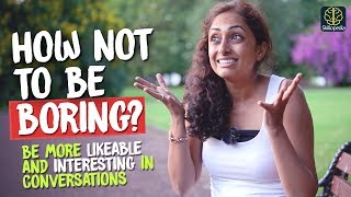 How Not To Be Boring? 5 Tips To Be More Likeable And Interesting In Conversations | Self Improvement