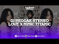 DJ REGGAE STEREO LOVE X NINIC TITANIC COCOK UNTUK SANTAI VIRAL TIKTOK TERBARU 2024 YANG KALIAN CARI!