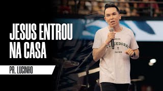 Jesus entrou na casa | Pr. Lucinho