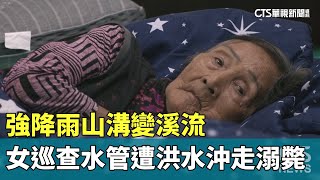 強降雨山溝變溪流　女巡查水管遭洪水沖走溺斃｜華視新聞 20230727