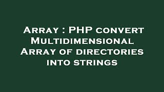 Array : PHP convert Multidimensional Array of directories into strings