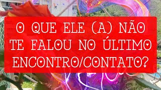 🌹🌬️ O QUE ELE(A) NÃO TE FALOU NO ÚLTIMO ENCONTRO/CONTATO? COMO ESTÁ AGORA? ❤️‍🔥