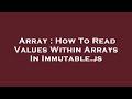 Array : How To Read Values Within Arrays In Immutable.js