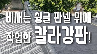 비새는 슁글 판넬 지붕에 방수를 위해서 칼라강판 작업을 했습니다!