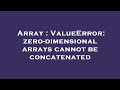 Array : ValueError: zero-dimensional arrays cannot be concatenated