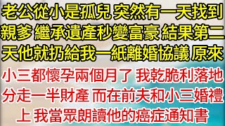 【完結】老公從小是孤兒，突然有一天找到親爹，繼承遺產秒變富豪，結果第二天他就扔給我一紙離婚協議，原來，小三都懷孕兩個月了，我乾脆利落地分走一半財產，而在前夫和小三婚禮上，我當眾朗讀前夫的癌症通知書