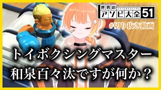 【 #切り抜き 】世界のアソビ大全51 トイボクシングマスターへの軌跡【和泉百々汰】