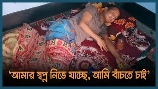 ‘স্বপ্ন নিভে যাচ্ছে, আমি বাঁচতে চাই’ | Rangpur | Dhaka Post