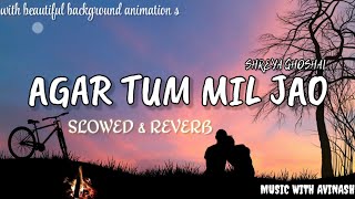 Agar Tum Mil Jao -(slowed Reverb)| Shreya ghoshal | Beautiful AnimationS 🌴