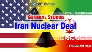 Iran Nuclear Deal Explained by Shashank Tyagi | General Studies for UPSC | Edukemy