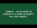 Array : Java how to check if a row is empty in a 2d array.