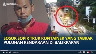 Sosok Sopir Truk Kontainer yang Tabrak Puluhan Kendaraan di Balikpapan, Kini Sudah Diamankan Polisi