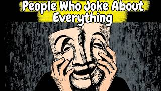 The Psychology of Those Who Make Jokes About Everything