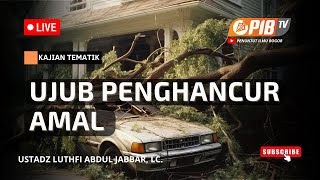 PIB TV | Kajian Tematik | Ujub Penghancur Amal - Ustadz Luthfi Abdul Jabbar, Lc.