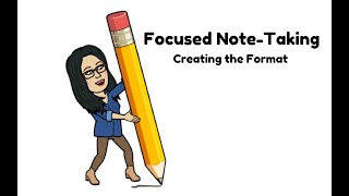 Focused Note-Taking: Creating the Format
