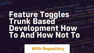 Feature toggles trunk based development how to and how not to