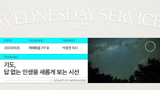 2023년01월25일/수요예배/마태복음7:7-8/'기도, 답 없는 인생을 새롭게 보는 시선'/박종현목사