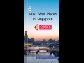 Must visit places in Singapore