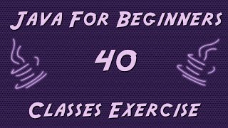 Learn Java for Beginners - 40 - Classes Exercise