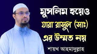 ১৫ শ্রেণীর মানুষ মুসলিম হয়েও যারা রাসুল (সাঃ) এর উম্মত নয়? Shaikh Ahmadullah