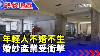 年輕人不婚不生 婚紗產業受衝擊【熱線追蹤】