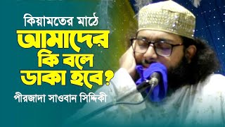 কিয়ামতের মাঠে আমাদের কি বলে ডাকা হবে?┇পীরজাদা সাওবান সিদ্দিকী ওয়াজ┇Pirzada Saoban Siddique Waz 2021