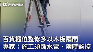 百貨櫃位整修多以木板隔間 專家：施工須斷水電、隨時監控｜20250213 公視晚間新聞