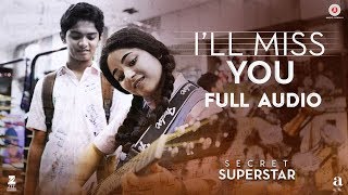 I'll Miss You - Full Audio | Secret Superstar | Aamir Khan | Zaira Wasim | Kushal C | Amit T |Kausar