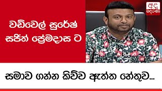 වඩිවෙල් සුරේෂ් සජිත් ප්‍රේමදාස ට සමාව ගන්න කිව්ව ඇත්ත හේතුව...