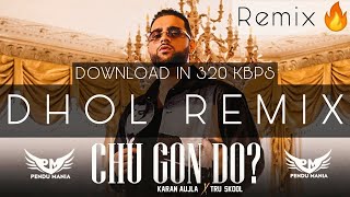 Chu Gon Do Karan Aujla Dhol Remix Ft. Pendu On The Beat Bro🔥 Download In 320 Kbps
