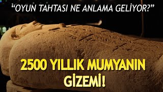 2500 YILLIK MUMYANIN GİZEMİ | MUMYALARIN YANIDA NEDEN OYUN TAHTASI VAR?