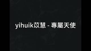 yihuik苡慧   專屬天使（原唱：TANK）【人们愚蠢鲁莽 而妳纤细善良】歌词版