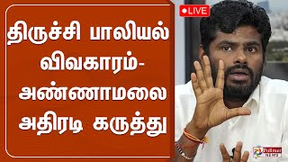 🔴LIVE: திருச்சி பாலியல் விவகாரம்-போலீஸ் மீது பயம் இல்லை- அண்ணாமலை அதிரடி கருத்து