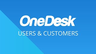 OneDesk - Getting Started: Users \u0026 Customers