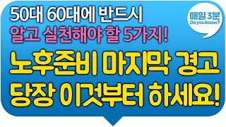 노후준비 마지막 경고! 당장 이것부터 하세요! 50대 60대에 반드시 알고 실천해야 할 5가지!