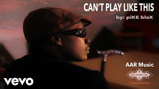 PiKE blaX - CAN'T PLAY LIKE THIS