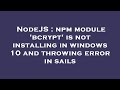 NodeJS : npm module 'bcrypt' is not installing in windows 10 and throwing error in sails