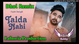Talda Nahi Dhol Remix Fateh Shergill Ft Dj Bubby By Lahoria Production New Punjabi Song DholMix 2022