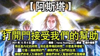 打開門接受我們的幫助【阿斯塔】現在是內化的時間，現在是準備的時間。什麼是準備呢？它是一扇敞開的門，讓我們進入你們的生活，讓我們所有人引導你們，讓我們所有人幫助你們克服障礙