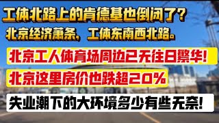 中国经济的萧条，工体东南西北路。北京工人体育场周边已无往日繁华！失业潮大环境下多少还是无奈。这里房价也下跌超20%，房价跌破8万，工体北路上的肯德基倒闭了？