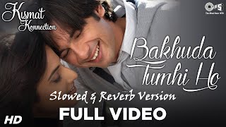 Bakhuda Tumhi Ho Full Video - Kismat Konnect | Slowed & Reverb | Lofi
