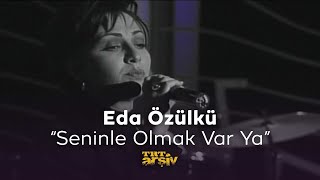 Eda Özülkü - Seninle Olmak Var Ya (1998) | TRT Arşiv