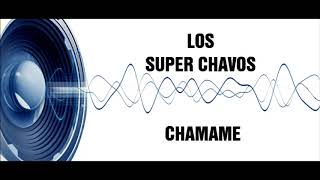 LOS SUPER CHAVOS - CHAMAME