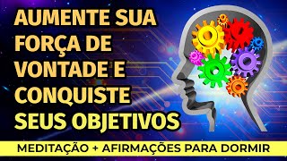 AUMENTE A SUA FORÇA DE VONTADE E CONQUISTE SEUS OBJETIVOS MEDITAÇÃO E AFIRMAÇÕES PARA OUVIR DORMINDO