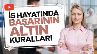 İş Hayatında Başarının Altın Kuralları | Başarıya Giden Yolda Rehberiniz | Kişisel Gelişim