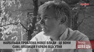 Найбільша проблема нової влади - це вони самі. Опозиція у країні відсутня - Леонід Швець