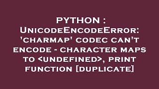 PYTHON : UnicodeEncodeError: 'charmap' codec can't encode - character maps to undefined , print fun