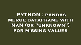 PYTHON : pandas merge dataframe with NaN (or "unknown") for missing values
