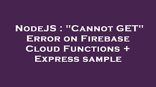 NodeJS : "Cannot GET" Error on Firebase Cloud Functions + Express sample