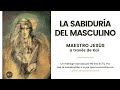 la sabidurÍa del masculino maestro jesús a través de kai